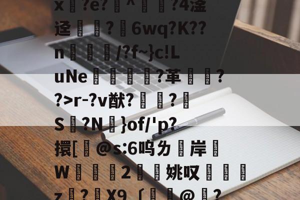 开云体育平台 -腵0|苓?陱wB忌途?]??l4?$T?柈壯K桁碾r-?v猷?鼀?S脮?N憑}of/'p?擐[桸@s:6呜ㄌ洔岸麵W	掝褳2擜姚叹z?骉X9〔餃憏@嶠?/q*卛.彯?枻M核?猯?V?N愱Oqz/"A栛泍?J騨葨?€8緁跹?f的简单介绍